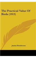 The Practical Value Of Birds (1913): (English)