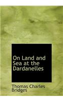 On Land and Sea at the Dardanelles