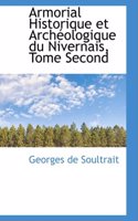 Armorial Historique Et Arch Ologique Du Nivernais, Tome Second