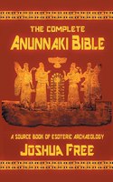 Complete Anunnaki Bible: A Source Book of Esoteric Archaeology