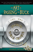 Art of Passing the Buck, Vol I; Secrets of Wills and Trusts Revealed