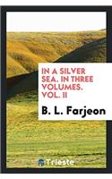 In a silver sea. In three volumes. Vol. II