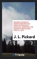 Graded Course of Instruction for the Public Schools of Chicago. Adoped by the Board of Education, April 16, 1872