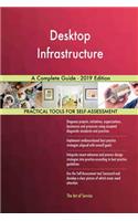 Desktop Infrastructure A Complete Guide - 2019 Edition
