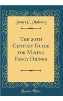 The 20th Century Guide for Mixing Fancy Drinks (Classic Reprint)