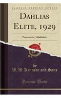 Dahlias Elite, 1929: Perennials, Gladiolus (Classic Reprint): Perennials, Gladiolus (Classic Reprint)