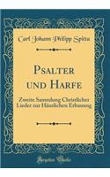 Psalter Und Harfe: Zweite Sammlung Christlicher Lieder Zur HÃ¤uslichen Erbauung (Classic Reprint)