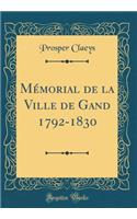 MÃ©morial de la Ville de Gand 1792-1830 (Classic Reprint)