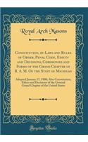 Constitution, by-Laws and Rules of Order, Penal Code, Edicts and Decisions, Ceremonies and Forms of the Grand Chapter of R. A. M. Of the State of Michigan: Adopted January 17, 1900; Also Constitution, Edicts and Decisions of the General Grand Chapt