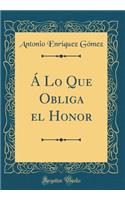 Ã� Lo Que Obliga El Honor (Classic Reprint)