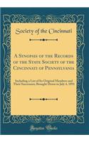 A Synopsis of the Records of the State Society of the Cincinnati of Pennsylvania: Including a List of Its Original Members and Their Successors; Brought Down to July 4, 1891 (Classic Reprint)