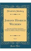 Johann Hinrich Wichern, Vol. 2: Sein Leben und Wirken; Nach Seinem Schriftlichen Nachlaß und den Mittheilungen der Familie; Von 1848 bis zu Wichern's Heimgange (Classic Reprint)