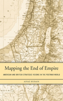 Mapping the End of Empire: American and British Strategic Visions in the Postwar World