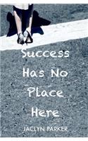 Success Has No Place Here
