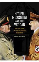 Hitler, Mussolini, and the Vatican: Pope Pius XI and the Speech That Was Never Made