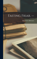 Fasting Friar. --