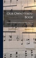 Our Own Hymn-book: A Collection Of Psalms And Hymns For Public, Social, And Private Worship