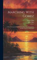 Marching With Gomez; a War Correspondent's Field Note-book, Kept During Four Months With the Cuban Army