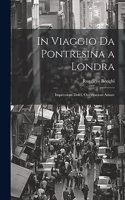 In Viaggio Da Pontresina a Londra: Impressioni Dolci, Osservazioni Amare