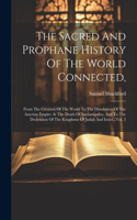 Sacred And Prophane History Of The World Connected,: From The Creation Of The World To The Dissolution Of The Assyrian Empire At The Death Of Sardanapalus, And To The Declension Of The Kingdoms Of Juda