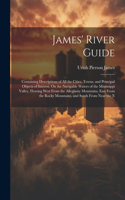 James' River Guide: Containing Descriptions of All the Cities, Towns, and Principal Objects of Interest, On the Navigable Waters of the Mississippi Valley, Flowing West