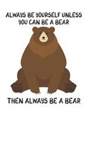 Always Be Yourself Unless You Can Be A Bear Then Always Be A Bear: Cute Bear Lovers Journal / Notebook / Diary / Birthday Gift (6x9 - 110 Blank Lined Pages)