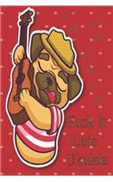 Fuck It Let's Ukulele Sheet Music Book With Ukulele Cord Chart, Ukulele Tabs For Adult Pug & Ukulele Enthusiast