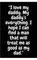 I love my daddy. My daddy's everything. I hope I can find a man that will treat me as good as my dad
