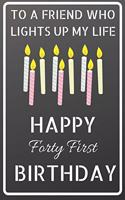 To a friend who lights up my life Happy Forty First Birthday: Happy 41st Birthday Candles Journal / Notebook / Diary / USA Gift (6 x 9 - 110 Blank Lined Pages)