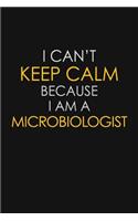 I Can't Keep Calm Because I Am A Microbiologist