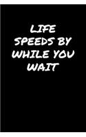 Life Speeds By While You Wait