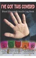 I've Got This Covered: Blood Glucose & Insulin Log Book: 1 Year (53 Weeks) Blood Glucose & Insulin Log Including Contact Information - Appointments - HbA1c Results - Medic