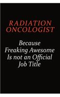 Radiation oncologist Because Freaking Awesome Is Not An Official Job Title: Career journal, notebook and writing journal for encouraging men, women and kids. A framework for building your career.