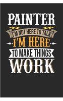 Painter I'm Not Here to Talk I'm Here to Make Things Work: Painter Notebook Painter Journal Handlettering Logbook 110 Journal Paper Pages 6 X 9