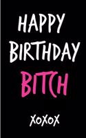 Happy Birthday Bitch: Funny Rude Humorous Birthday Notebook-Cheeky Joke Journal for Bestie/Friend/Her/Mom/Wife/Sister-Sarcastic Dirty Banter Occasion Book (Unique Gift Al