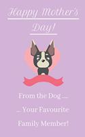 Happy Mother's Day! From The Dog ... Your Favourite Family Member!