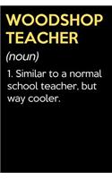 Woodshop Teacher (Noun) 1. Similar To A Normal School Teacher But Way Cooler