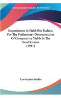 Experiments In Field Plot Technic For The Preliminary Determination Of Comparative Yields In The Small Grains (1921)