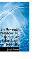 Die Universit T Paderborn: Teil 1: Quellen Und Abhandlungen Von 1614-1808: Teil 1: Quellen Und Abhandlungen Von 1614-1808