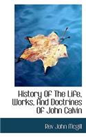 History of the Life, Works, and Doctrines of John Calvin