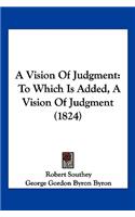 A Vision of Judgment: To Which Is Added, a Vision of Judgment (1824)(English)