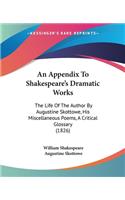 Appendix To Shakespeare's Dramatic Works: The Life Of The Author By Augustine Skottowe, His Miscellaneous Poems, A Critical Glossary (1826)