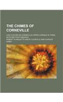 The Chimes of Corneville; (Les Cloches de Corneville) Opera Comique in Three Acts and Four Tableaux: (English)