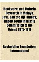 Hookworm and Malaria Research in Malaya, Java, and the Fiji Islands; Report of Uncinariasis Commission to the Orient, 1915-1917