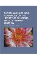 The Religions of India Handbooks on the History of Religions, Edited by Morris Jastrow Volume 1