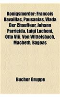 Knigsmrder: Franois Ravaillac, Pausanias, Vlada Der Chauffeur, Johann Parricida, Luigi Lucheni, Otto VIII. Von Wittelsbach, Macbet