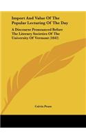 Import and Value of the Popular Lecturing of the Day: A Discourse Pronounced Before the Literary Societies of the University of Vermont (1842)