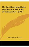 The Law Governing Cities and Towns in the State of Indiana Part 1 (1921)