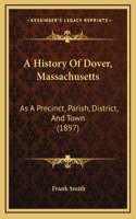 A History Of Dover, Massachusetts: As A Precinct, Parish, District, And Town (1897)