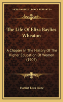 The Life Of Eliza Baylies Wheaton: A Chapter In The History Of The Higher Education Of Women (1907)